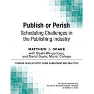 Publish or Perish: Scheduling Challenges in the Publishing Industry by Matthew J. Drake;   Beate  Klingenberg;   David  Gavin, 9780133823219