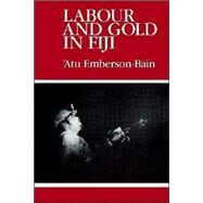 Labour and Gold in Fiji by Atu Emberson-Bain, 9780521523219