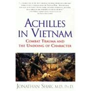 Achilles in Vietnam Combat Trauma and the Undoing of Character by Shay, Jonathan, 9780684813219