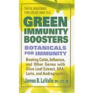 Green Immunity Boosters: Botanicals for Immunity: Beating Colds, Influenza, and Other Germs With Olive Leaf Extract, Ara-Larix, and Andrographis by LaValle, James B., 9780757003219