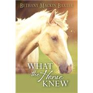 What the Horse Knew by Baxter, Bethany Mackin, 9781503223219