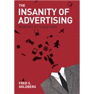 The Insanity of Advertising Memoirs of a Mad Man by Goldberg, Fred S., 9781571783219