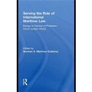 Serving the Rule of International Maritime Law : Essays in Honour of Professor David Joseph Attard by Martnez Gutirrez, Norman A., 9780203863220
