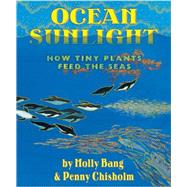 Ocean Sunlight: How Tiny Plants Feed the Seas by Bang, Molly; Chisholm, Penny; Bang, Molly, 9780545273220