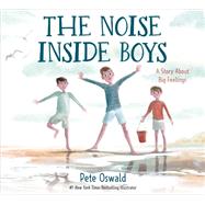 The Noise Inside Boys A Story About Big Feelings by Oswald, Pete, 9780593483220
