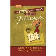 The Busy Grandma's Guide to Prayer A Guided Journal by Whelchel, Lisa; Coleman, Genny; Boultinghouse, Philis, 9781451643220