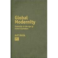 Global Modernity: Modernity in the Age of Global Capitalism by Dirlik,Arif, 9781594513220
