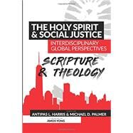 The Holy Spirit and Social Justice Interdisciplinary Global Perspectives: Scripture and Theology by Antipas L. Harris (Author), Michael D. Palmer (Editor), 9781938373220