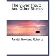 The Silver Trout: And Other Stories by Roberts, Randal Howland, 9780554483221