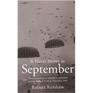 It Never Snows in September : The German View of Market-Garden and the Battle of Arnhem, September 1944 by Kershaw, Robert, 9780711033221