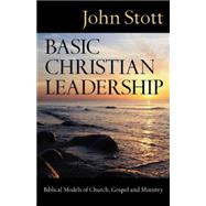 Basic Christian Leadership by Stott, John R. W., 9780830833221