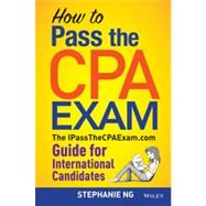How To Pass The CPA Exam The IPassTheCPAExam.com Guide for International Candidates by Ng, Stephanie, 9781118613221