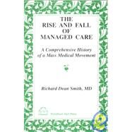 The Rise and Fall of Managed Care: A Comprehensive History of a Mass Medical Movement by Smith, Richard Dean, 9781556053221