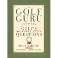 The Golf Guru Answers to Golf's Most Perplexing Questions by Barton, John; Palmer, Arnold, 9781594743221