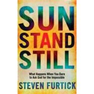 Sun Stand Still What Happens When You Dare to Ask God for the Impossible by Furtick, Steven, 9781601423221