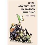 Irish adventures in nation-building by Fanning, Bryan, 9781784993221