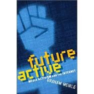 Future Active: Media Activism and the Internet by Meikle,Graham, 9780415943222