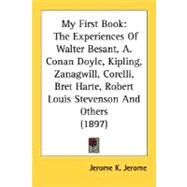 My First Book : The Experiences of Walter Besant, A. Conan Doyle, Kipling, Zanagwill, Corelli, Bret Harte, Robert Louis Stevenson and Others (1897) by Jerome, Jerome K., 9780548603222