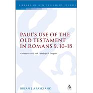 Paul's Use of the Old Testament in Romans 9.10-18 An Intertextual and Theological Exegesis by Abasciano, Brian J., 9780567653222