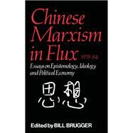 Chinese Marxism in Flux, 1978-84: Essays on Epistemology, Ideology, and Political Economy by Brugger,Bill, 9780873323222
