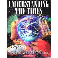 Understanding the Times : The Religious Worldviews of Our Day and the Search for Truth by Noebel, David A., 9780936163222