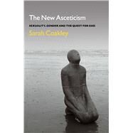 The New Asceticism Sexuality, Gender and the Quest for God by Coakley, Sarah, 9781441103222