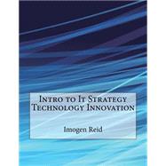 Intro to It Strategy Technology Innovation by Reid, Imogen E.; London School of Management Studies, 9781507773222
