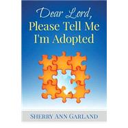 Dear Lord, Please Tell Me I'm Adopted by Garland, Sherry Ann, 9781518733222