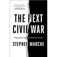 The Next Civil War Dispatches from the American Future by Marche, Stephen, 9781982123222