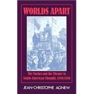 Worlds Apart: The Market and the Theater in Anglo-American Thought, 1550–1750 by Jean-Christophe Agnew, 9780521243223