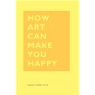 How Art Can Make You Happy (Art Therapy Books, Art Books, Books About Happiness) by Payne, Bridget Watson, 9781452153223