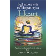 Fall in Love with the Whispers of your Heart A guide to transformation from the inside out, Book 2 by Ruane, Ann, 9781667843223