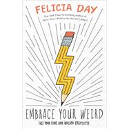 Embrace Your Weird Face Your Fears and Unleash Creativity by Day, Felicia, 9781982113223