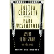Absent in the Spring and Other Novels Absent in the Spring -- Giant's Bread -- The Rose and the Yew Tree by Christie, Agatha; Westmacott, Mary, 9780312273224