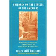 Children on the Streets of the Americas: Globalization, Homelessness and Education in the United States, Brazil, and Cuba by Mickelson,Roslyn Arlin, 9780415923224