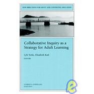 Collaborative Inquiry as a Strategy for Adult Learning: New Directions for Adult and Continuing Education, No. 94 by Editor:  Lyle Yorks; Editor:  Elizabeth Kasl, 9780787963224
