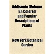 Addisonia: Colored and Popular Descriptions of Plants by New York Botanical Garden, 9781154603224
