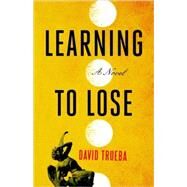 Learning to Lose A Novel by Trueba, David; Lethem, Mara Faye, 9781590513224