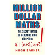 Million Dollar Maths The Secret Maths of Becoming Rich (or Poor) by Barker, Hugh, 9781786493224