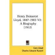 Henry Demarest Lloyd, 1847-1903 V2 : A Biography (1912) by Lloyd, Caro; Russell, Charles Edward, 9780548813225