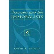 Socrates and the Immoralists by Johnson, Curtis N., 9780739123225