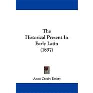 The Historical Present in Early Latin by Emery, Anne Crosby, 9781104333225