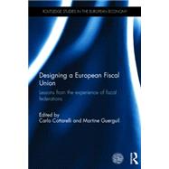 Designing a European Fiscal Union: Lessons from the Experience of Fiscal Federations by Cottarelli; Carlo, 9781138783225