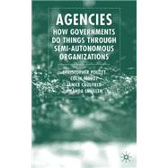 Agencies How Governments Do Things through Semi-Autonomous Organizations by Pollitt, Christopher; Caulfield, Janice; Smullen, Amanda; Talbot, Colin, 9781403933225