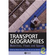 Transport Geographies Mobilities, Flows and Spaces by Knowles, Richard; Shaw, Jon; Docherty, Iain, 9781405153225
