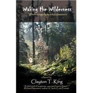 Waking the Wilderness by King, Clayton, 9781451523225