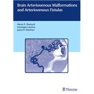 Brain Arteriovenous Malformations and Arteriovenous Fistulas by Dumont, Aaron S., M.D.; Lanzino, Giuseppe, M.D.; Sheehan, Jason P., M.D., Ph.D., 9781626233225