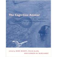 The Cognitive Animal Empirical and Theoretical Perspectives on Animal Cognition by Bekoff, Marc; Allen, Colin; Burghardt, Gordon M., 9780262523226
