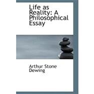 Life As Reality : A Philosophical Essay by Dewing, Arthur Stone, 9780554743226