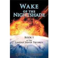 Wake of the Nightshade : Book 1 of the Lanian Silver Trilogy by Williams, Steven G., 9780595403226